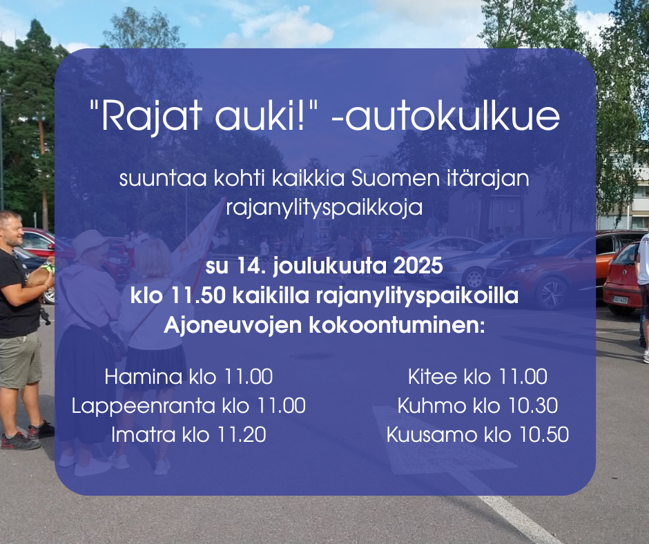 Rajat auki! mielenilmaus vaatii itärajan avaamista – Autokulkueet kohti kaikkia Suomen itärajan rajanylityspaikkoja